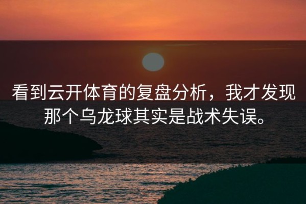 看到云开体育的复盘分析，我才发现那个乌龙球其实是战术失误。